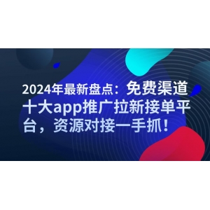 南宫·NG28官网2024年最新盘货：免费渠道十大app推行拉新接单平台资本对接